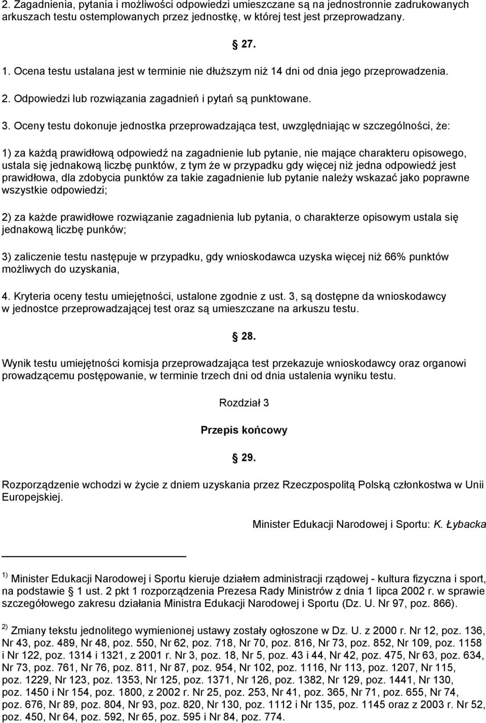 Oceny testu dokonuje jednostka przeprowadzająca test, uwzględniając w szczególności, że: 1) za każdą prawidłową odpowiedź na zagadnienie lub pytanie, nie mające charakteru opisowego, ustala się