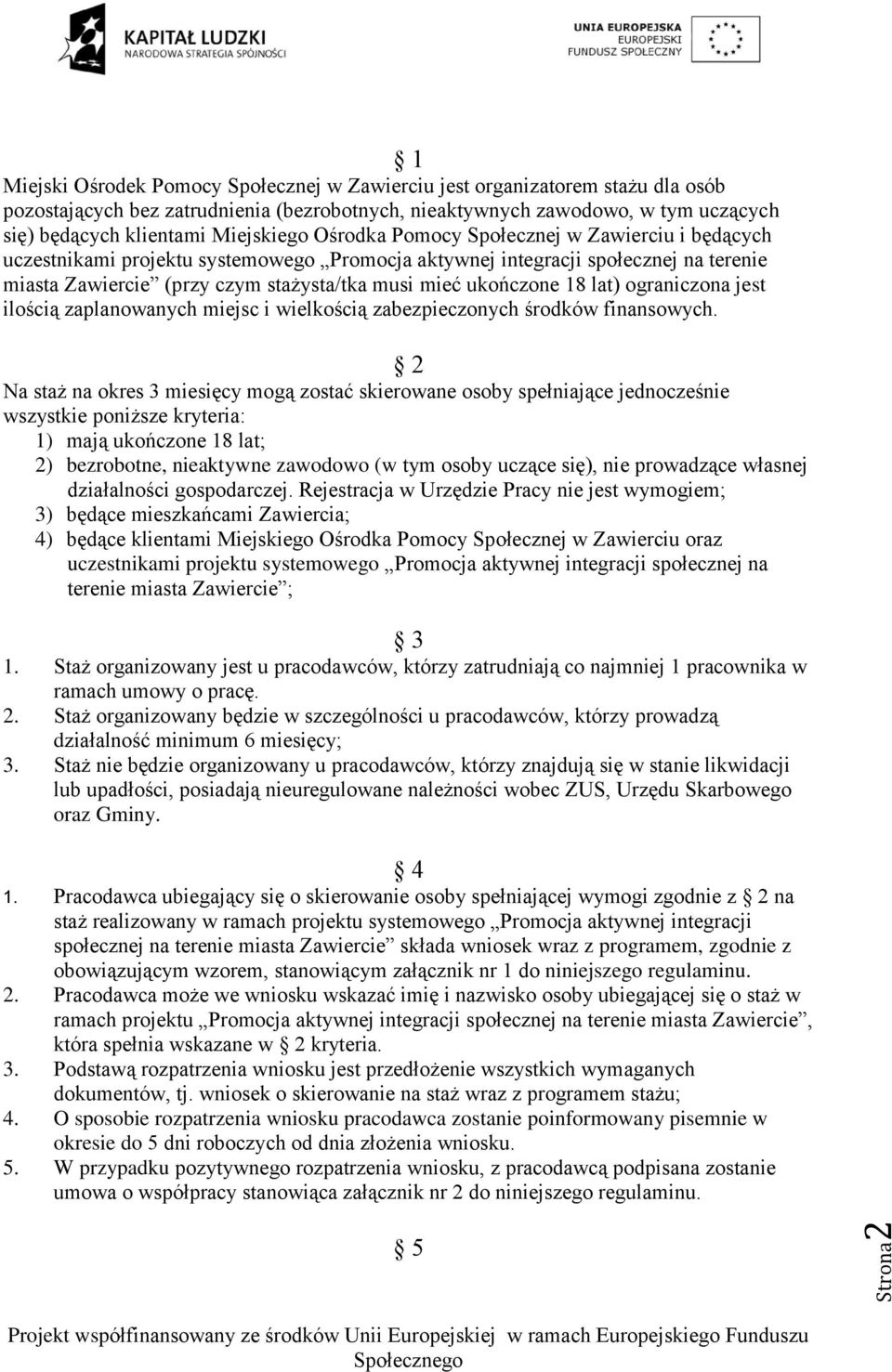 ukończone 18 lat) ograniczona jest ilością zaplanowanych miejsc i wielkością zabezpieczonych środków finansowych.