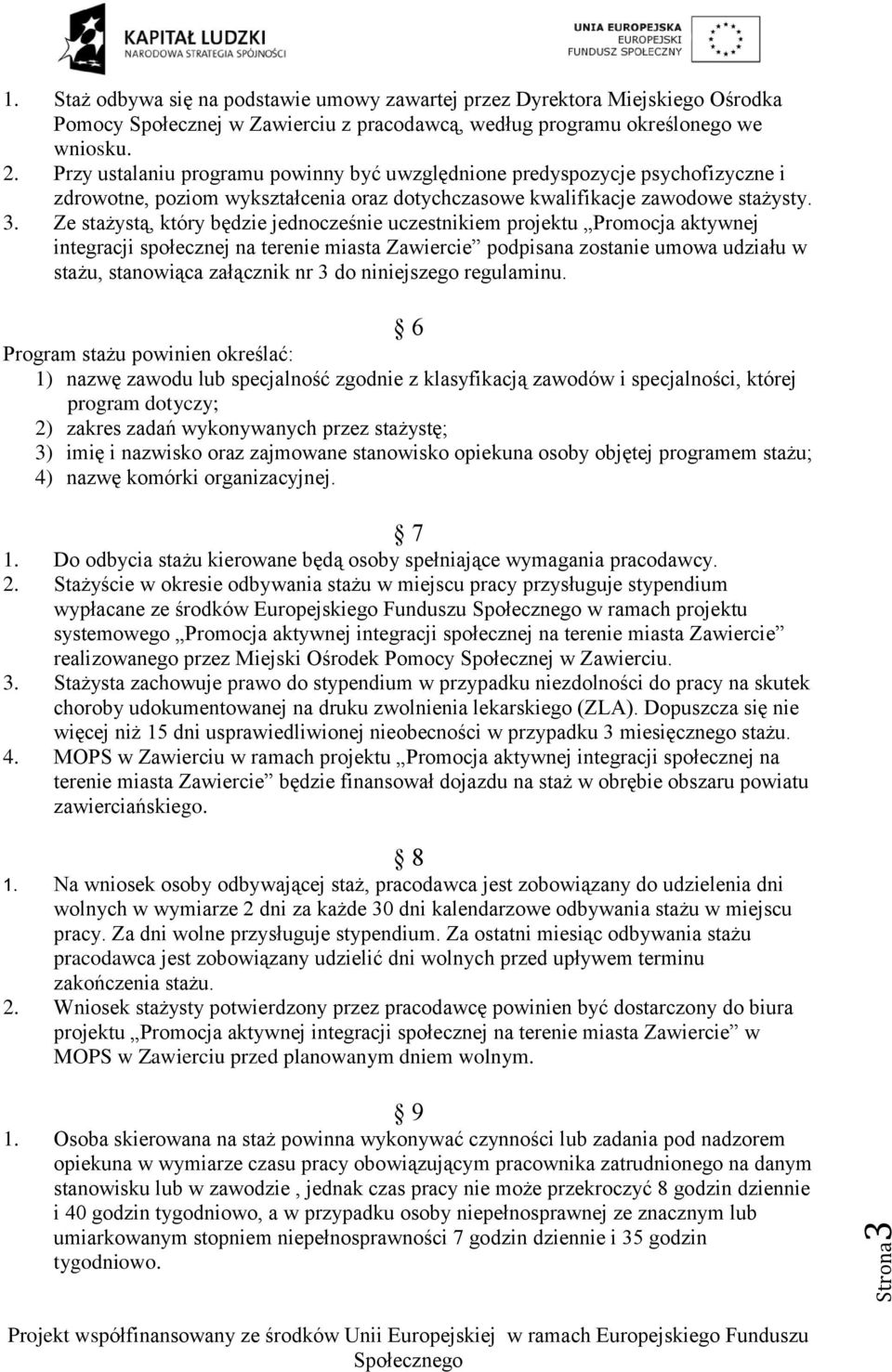 Ze stażystą, który będzie jednocześnie uczestnikiem projektu Promocja aktywnej integracji społecznej na terenie miasta Zawiercie podpisana zostanie umowa udziału w stażu, stanowiąca załącznik nr 3 do