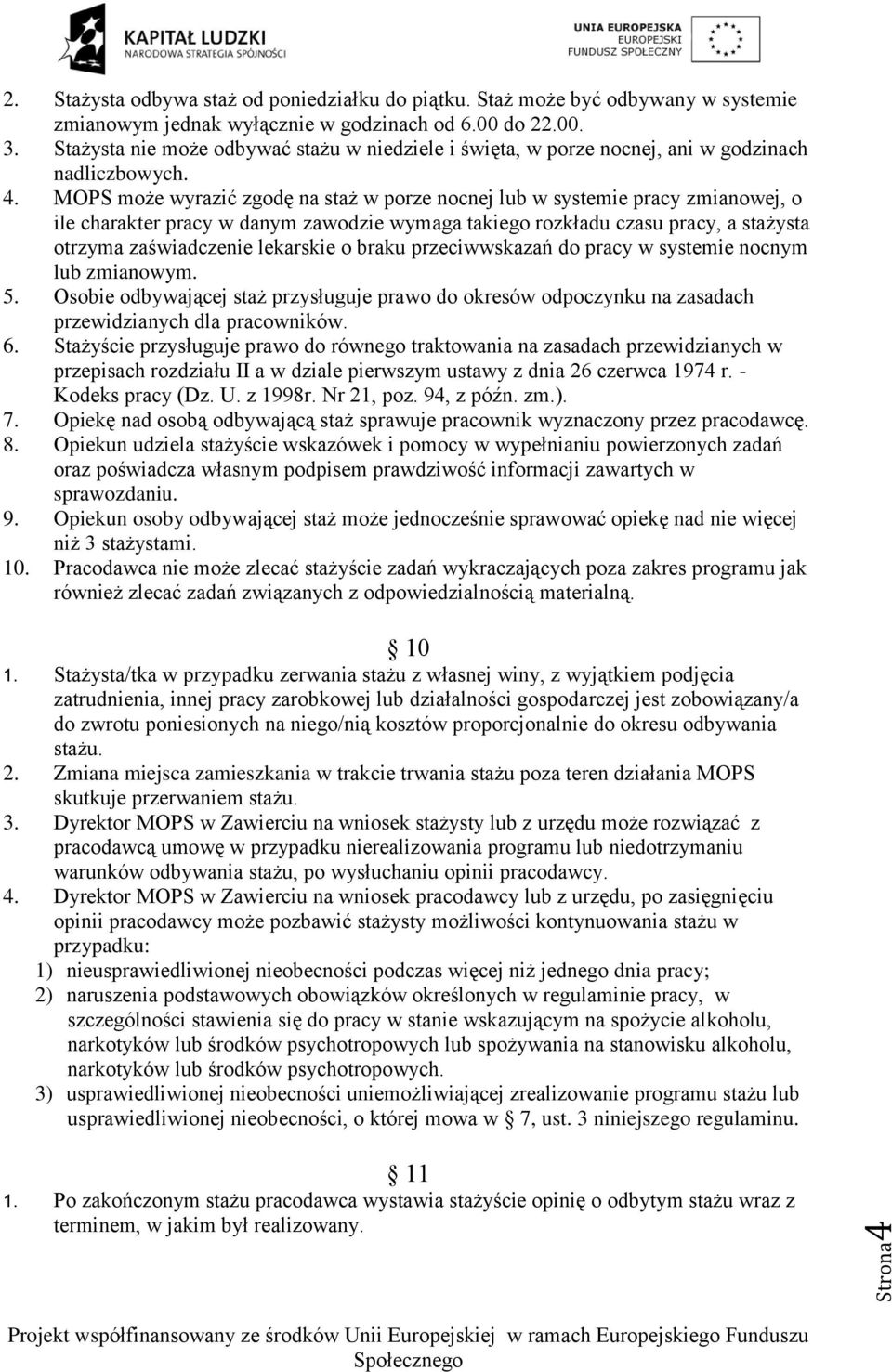 MOPS może wyrazić zgodę na staż w porze nocnej lub w systemie pracy zmianowej, o ile charakter pracy w danym zawodzie wymaga takiego rozkładu czasu pracy, a stażysta otrzyma zaświadczenie lekarskie o