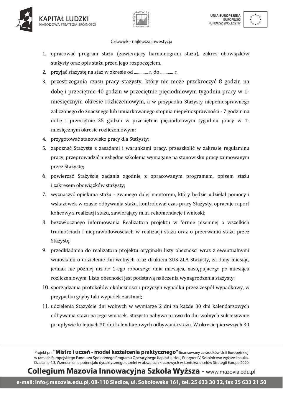 przypadku Stażysty niepełnosprawnego zaliczonego do znacznego lub umiarkowanego stopnia niepełnosprawności - 7 godzin na dobę i przeciętnie 35 godzin w przeciętnie pięciodniowym tygodniu pracy w 1-