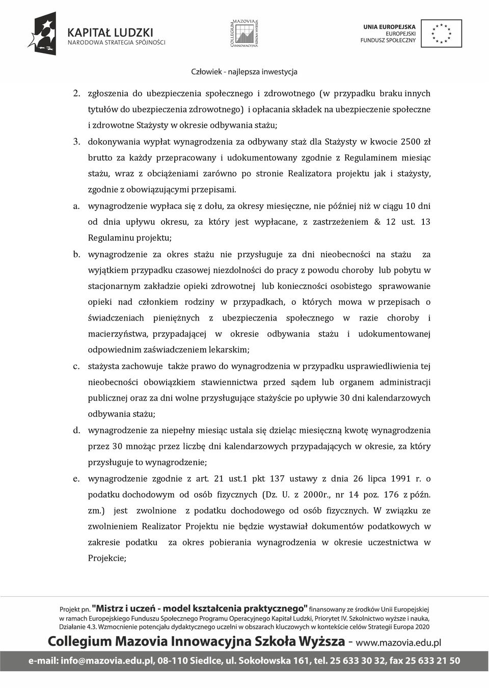 dokonywania wypłat wynagrodzenia za odbywany staż dla Stażysty w kwocie 2500 zł brutto za każdy przepracowany i udokumentowany zgodnie z Regulaminem miesiąc stażu, wraz z obciążeniami zarówno po