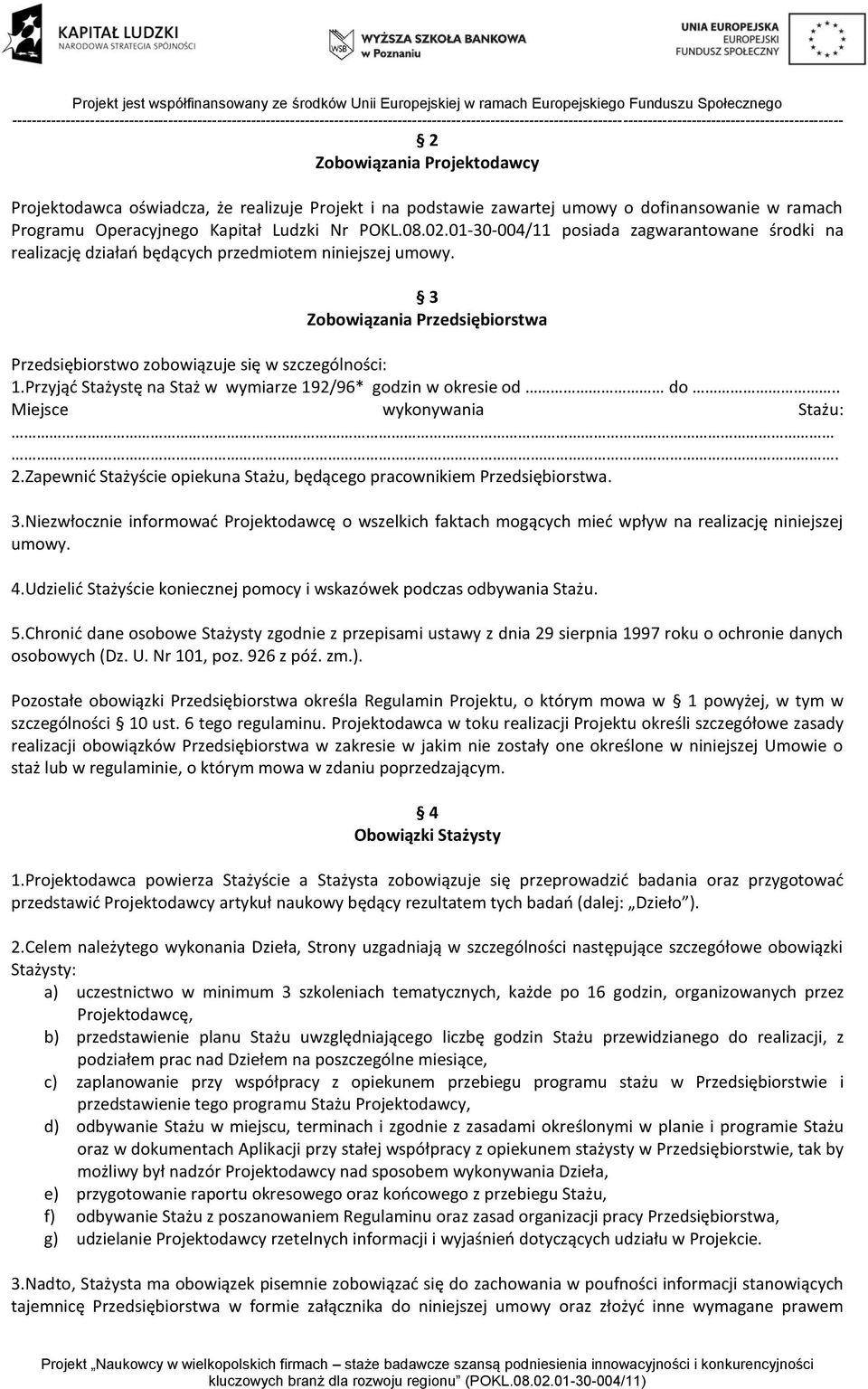 Przyjąć Stażystę na Staż w wymiarze 192/96* godzin w okresie od do.. Miejsce wykonywania Stażu:. 2.Zapewnić Stażyście opiekuna Stażu, będącego pracownikiem Przedsiębiorstwa. 3.