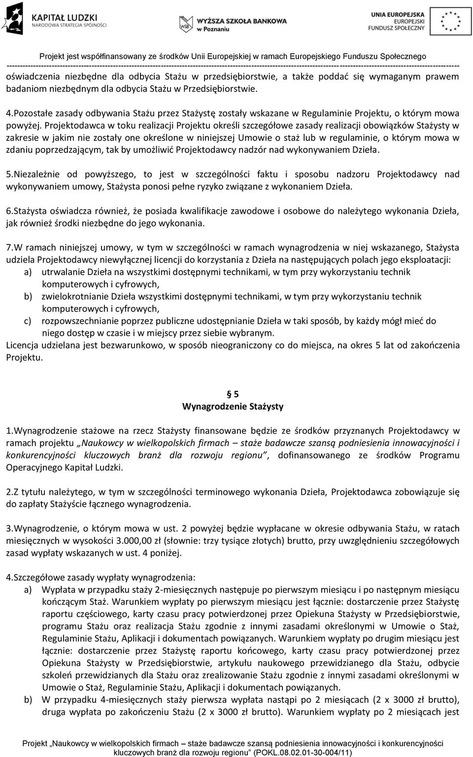 Projektodawca w toku realizacji Projektu określi szczegółowe zasady realizacji obowiązków Stażysty w zakresie w jakim nie zostały one określone w niniejszej Umowie o staż lub w regulaminie, o którym