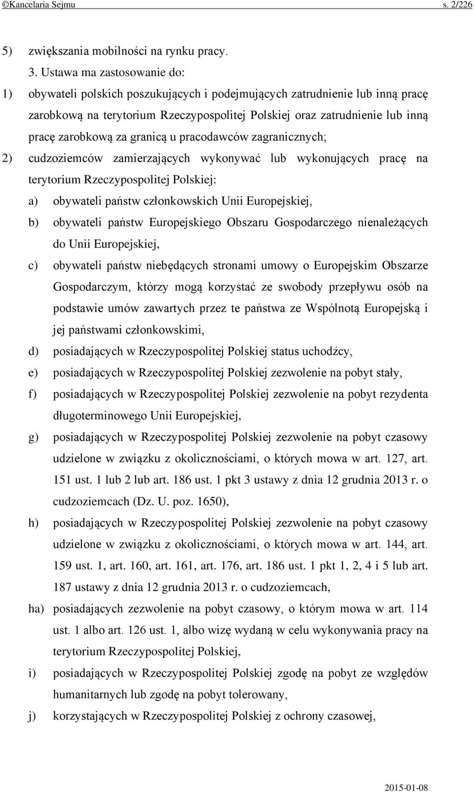 za granicą u pracodawców zagranicznych; 2) cudzoziemców zamierzających wykonywać lub wykonujących pracę na terytorium Rzeczypospolitej Polskiej: a) obywateli państw członkowskich Unii Europejskiej,