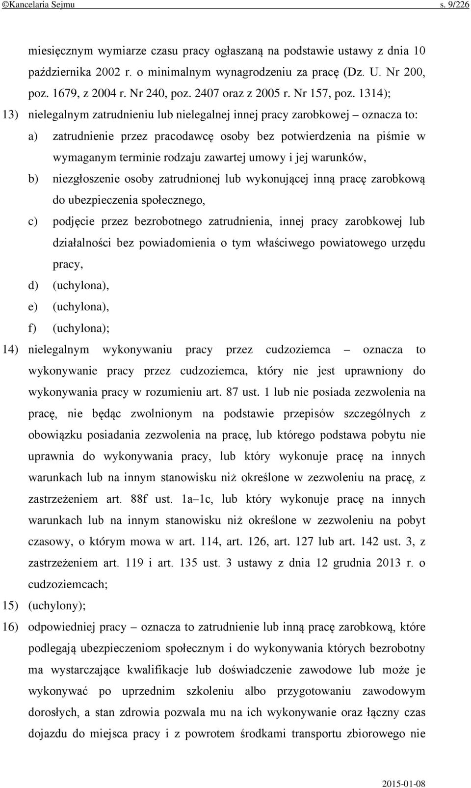 1314); 13) nielegalnym zatrudnieniu lub nielegalnej innej pracy zarobkowej oznacza to: a) zatrudnienie przez pracodawcę osoby bez potwierdzenia na piśmie w wymaganym terminie rodzaju zawartej umowy i