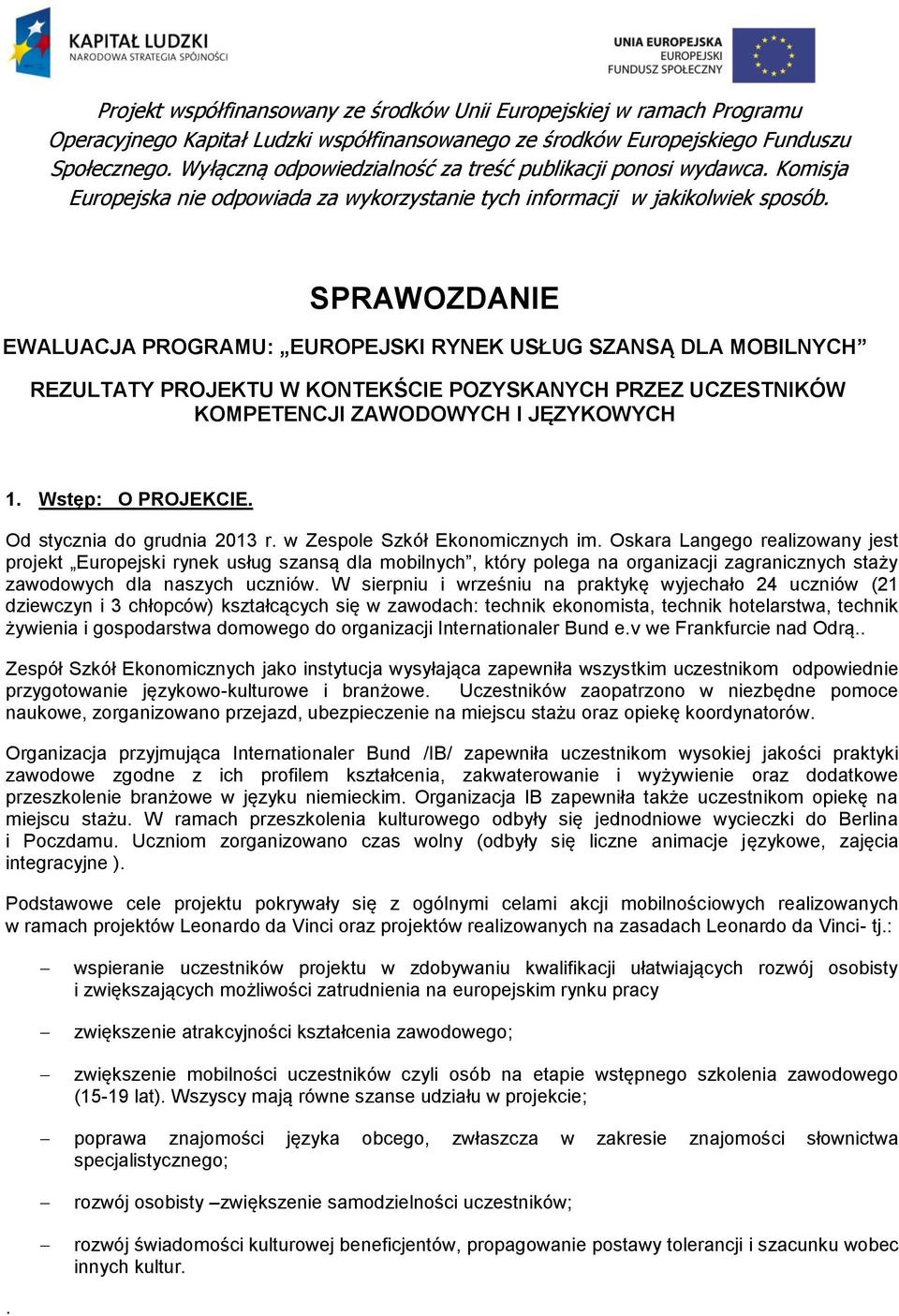 Oskara Langego realizowany jest projekt Europejski rynek usług szansą dla mobilnych, który polega na organizacji zagranicznych staży zawodowych dla naszych uczniów.