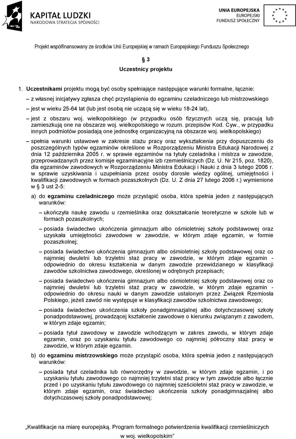 lat (lub jest osobą nie uczącą się w wieku 18-24 lat), jest z obszaru woj. wielkopolskiego (w przypadku osób fizycznych uczą się, pracują lub zamieszkują one na obszarze woj. wielkopolskiego w rozum.