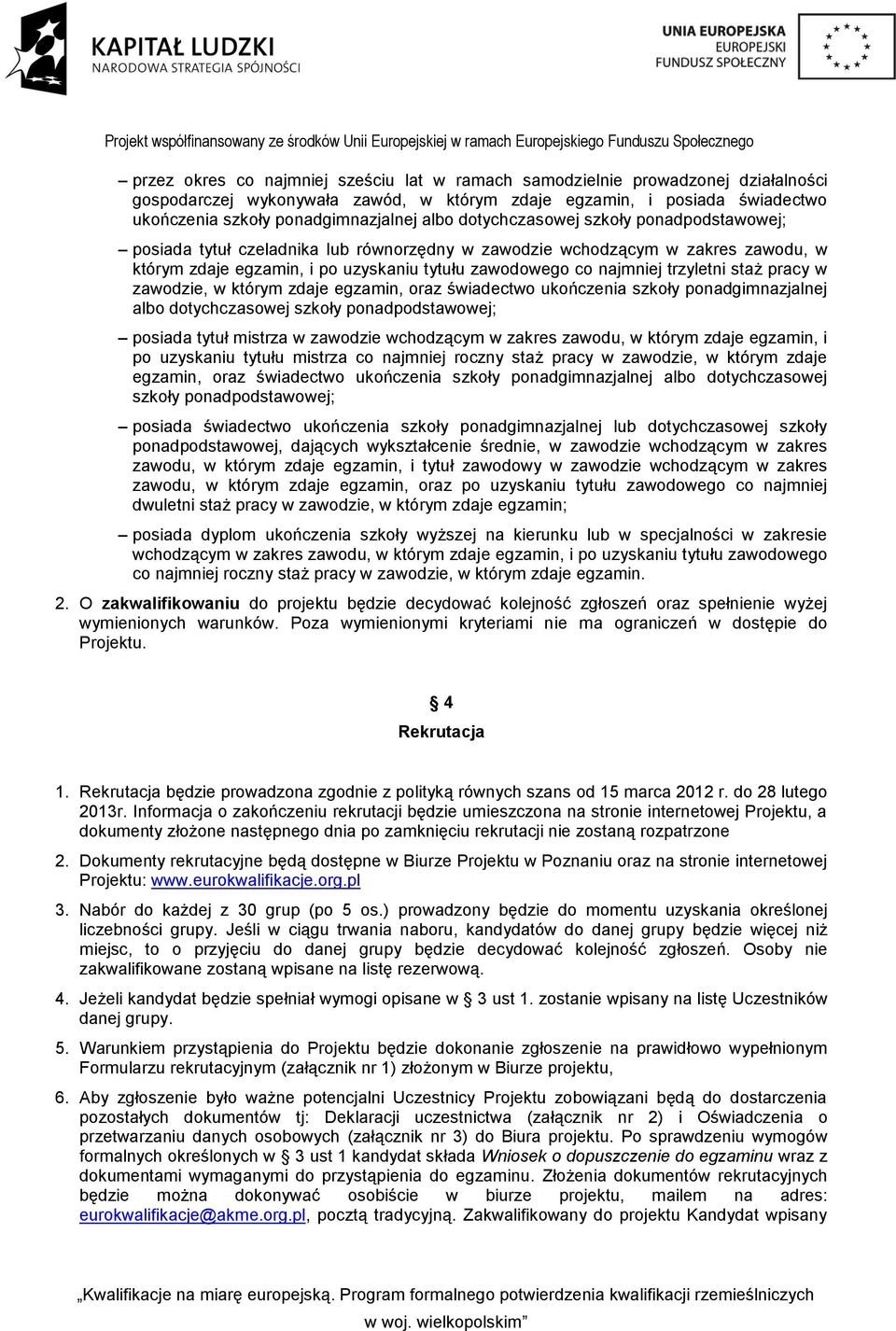 staż pracy w zawodzie, w którym zdaje egzamin, oraz świadectwo ukończenia szkoły ponadgimnazjalnej albo dotychczasowej szkoły ponadpodstawowej; posiada tytuł mistrza w zawodzie wchodzącym w zakres