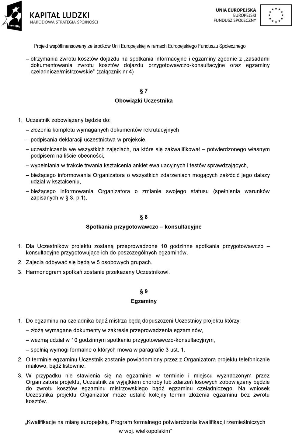 Uczestnik zobowiązany będzie do: złożenia kompletu wymaganych dokumentów rekrutacyjnych podpisania deklaracji uczestnictwa w projekcie, uczestniczenia we wszystkich zajęciach, na które się