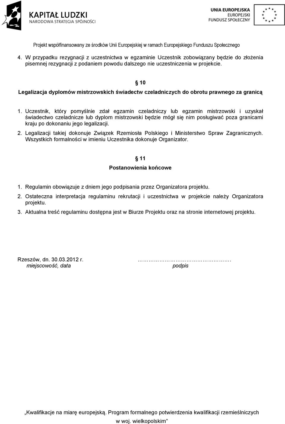 Uczestnik, który pomyślnie zdał egzamin czeladniczy lub egzamin mistrzowski i uzyskał świadectwo czeladnicze lub dyplom mistrzowski będzie mógł się nim posługiwać poza granicami kraju po dokonaniu