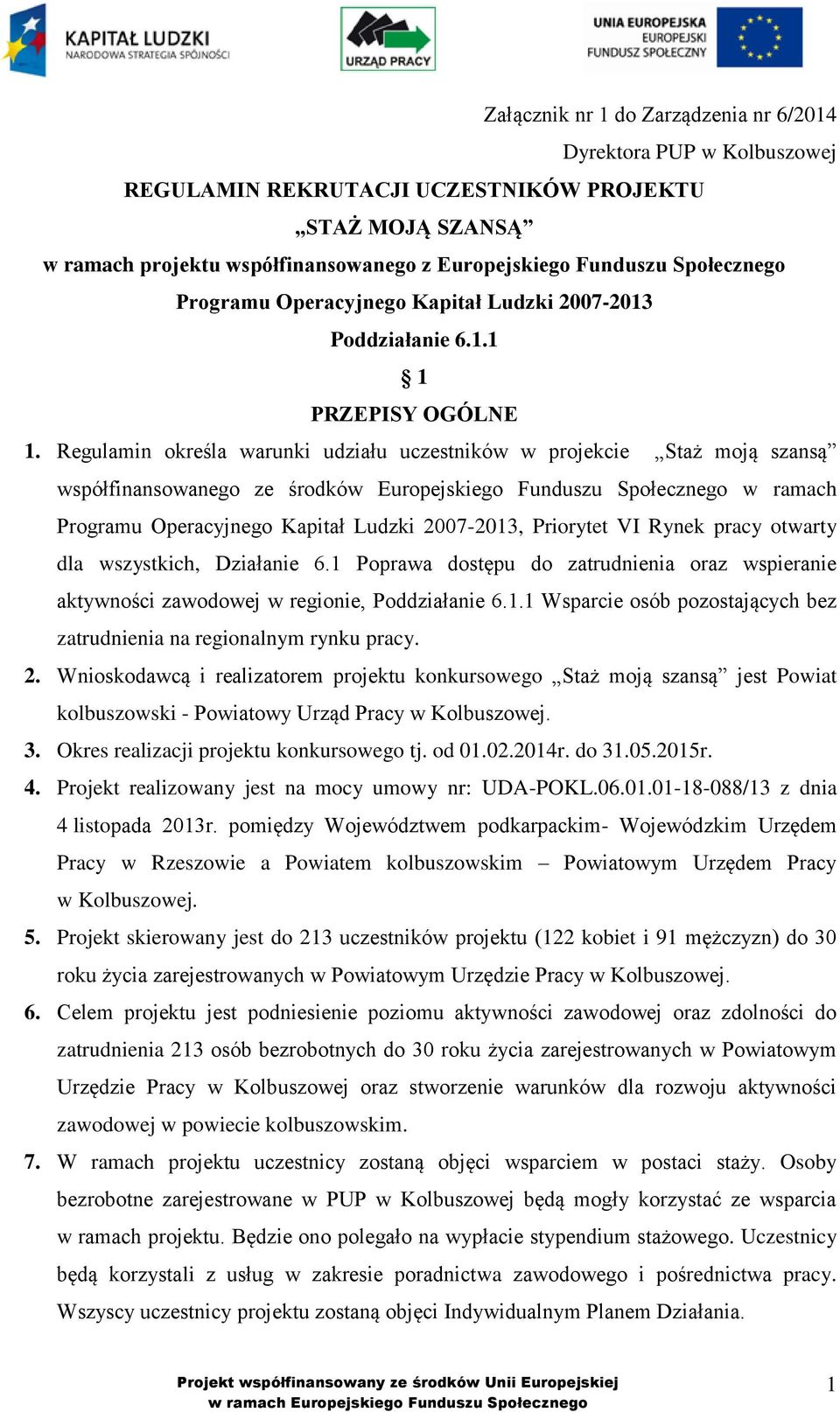 Regulamin określa warunki udziału uczestników w projekcie Staż moją szansą współfinansowanego ze środków Europejskiego Funduszu Społecznego w ramach Programu Operacyjnego Kapitał Ludzki 2007-2013,