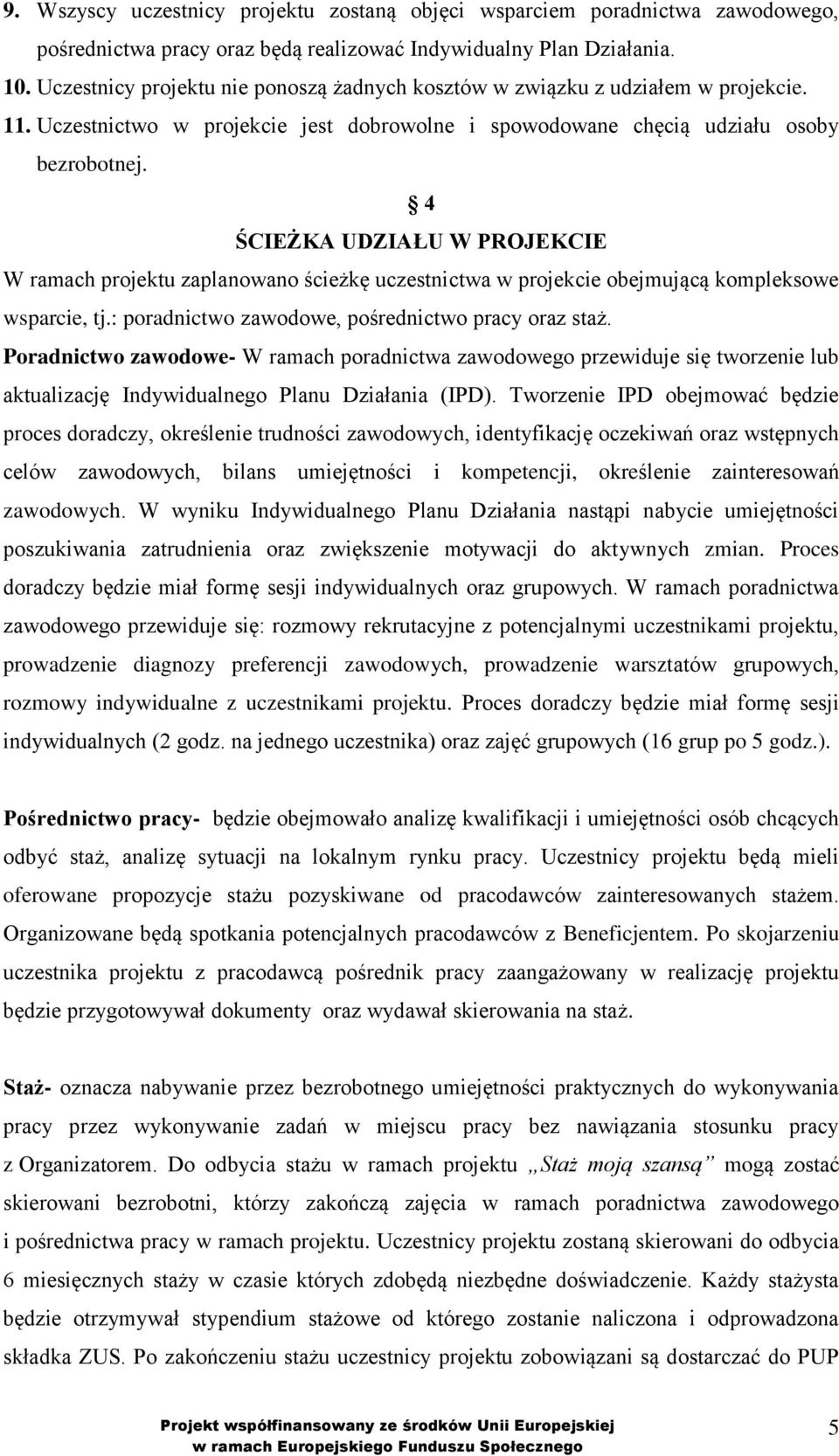 4 ŚCIEŻKA UDZIAŁU W PROJEKCIE W ramach projektu zaplanowano ścieżkę uczestnictwa w projekcie obejmującą kompleksowe wsparcie, tj.: poradnictwo zawodowe, pośrednictwo pracy oraz staż.