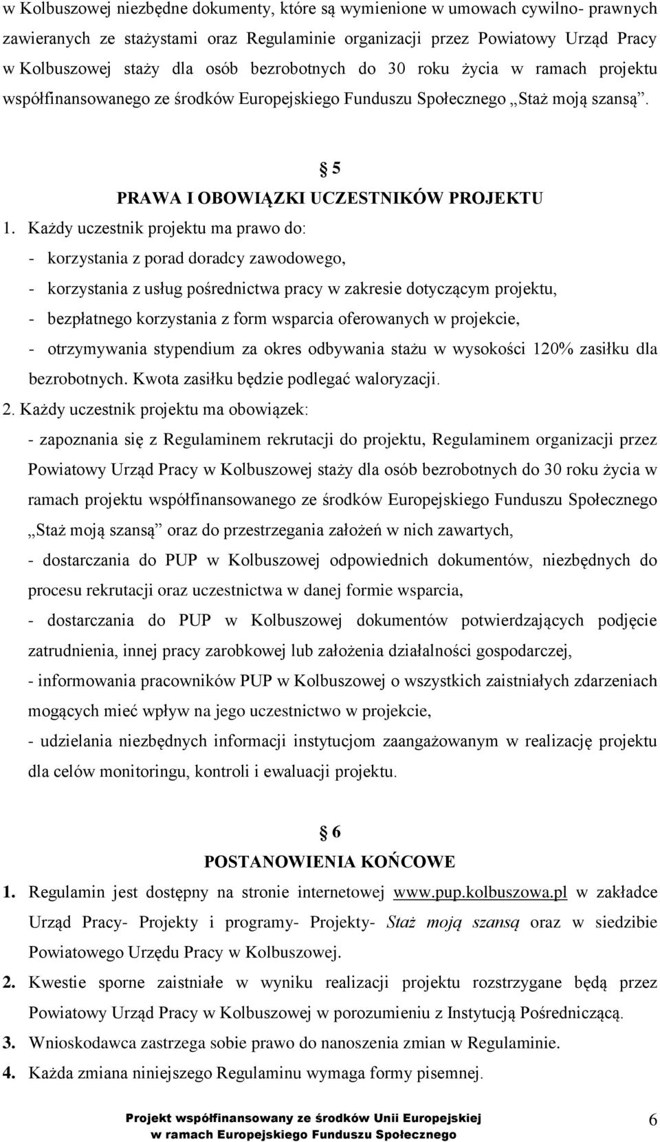 Każdy uczestnik projektu ma prawo do: - korzystania z porad doradcy zawodowego, - korzystania z usług pośrednictwa pracy w zakresie dotyczącym projektu, - bezpłatnego korzystania z form wsparcia