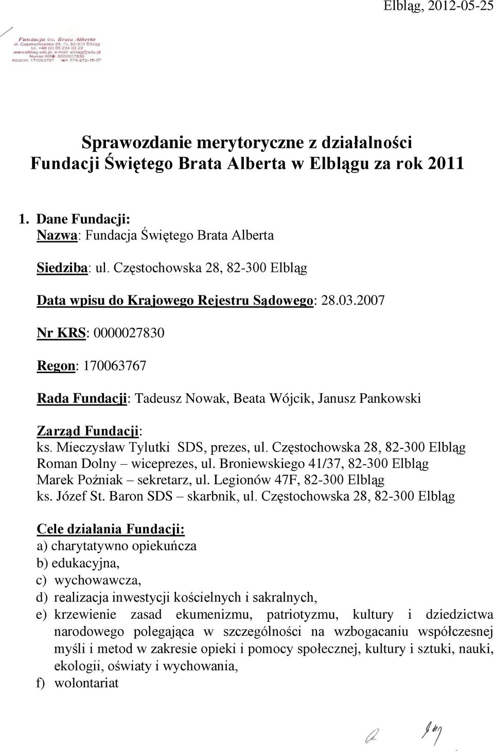 2007 Nr KRS: 0000027830 Regon: 170063767 Rada Fundacji: Tadeusz Nowak, Beata Wójcik, Janusz Pankowski Zarząd Fundacji: ks. Mieczysław Tylutki SDS, prezes, ul.