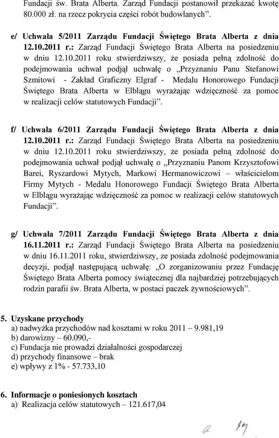 2011 roku stwierdziwszy, że posiada pełną zdolność do podejmowania uchwał podjął uchwałę o Przyznaniu Panu Stefanowi Szmitowi - Zakład Graficzny Elgraf - Medalu Honorowego Fundacji Świętego Brata