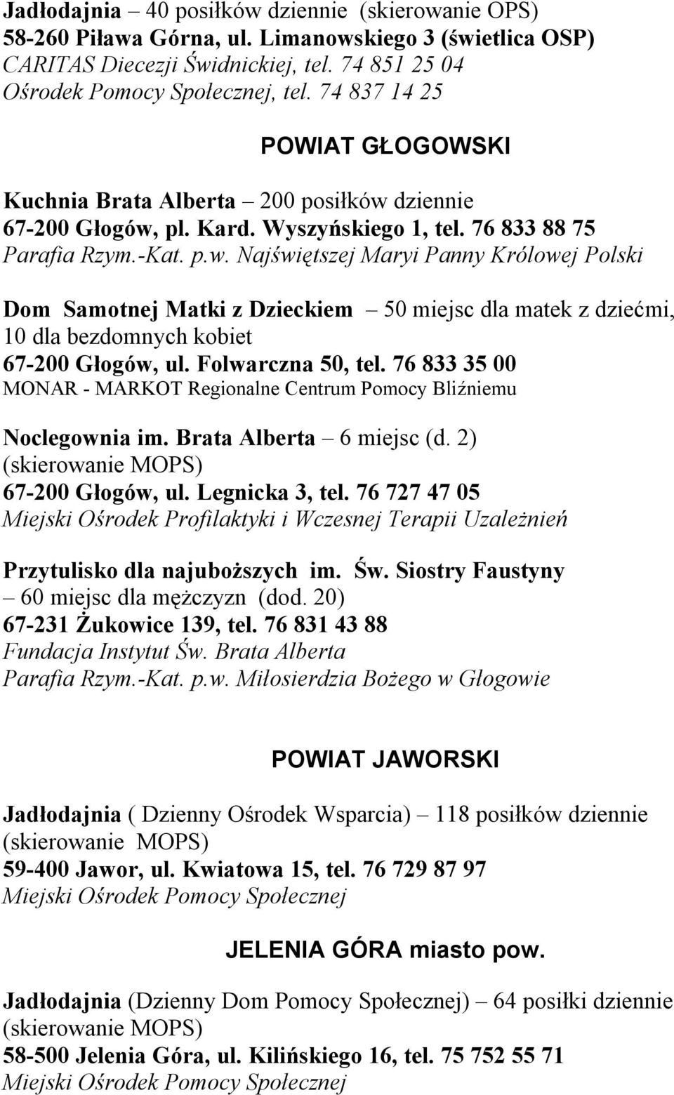 dziennie 67-200 Głogów, pl. Kard. Wyszyńskiego 1, tel. 76 833 88 75 Parafia Rzym.-Kat. p.w. Najświętszej Maryi Panny Królowej Polski Dom Samotnej Matki z Dzieckiem 50 miejsc dla matek z dziećmi, 10 dla bezdomnych kobiet 67-200 Głogów, ul.