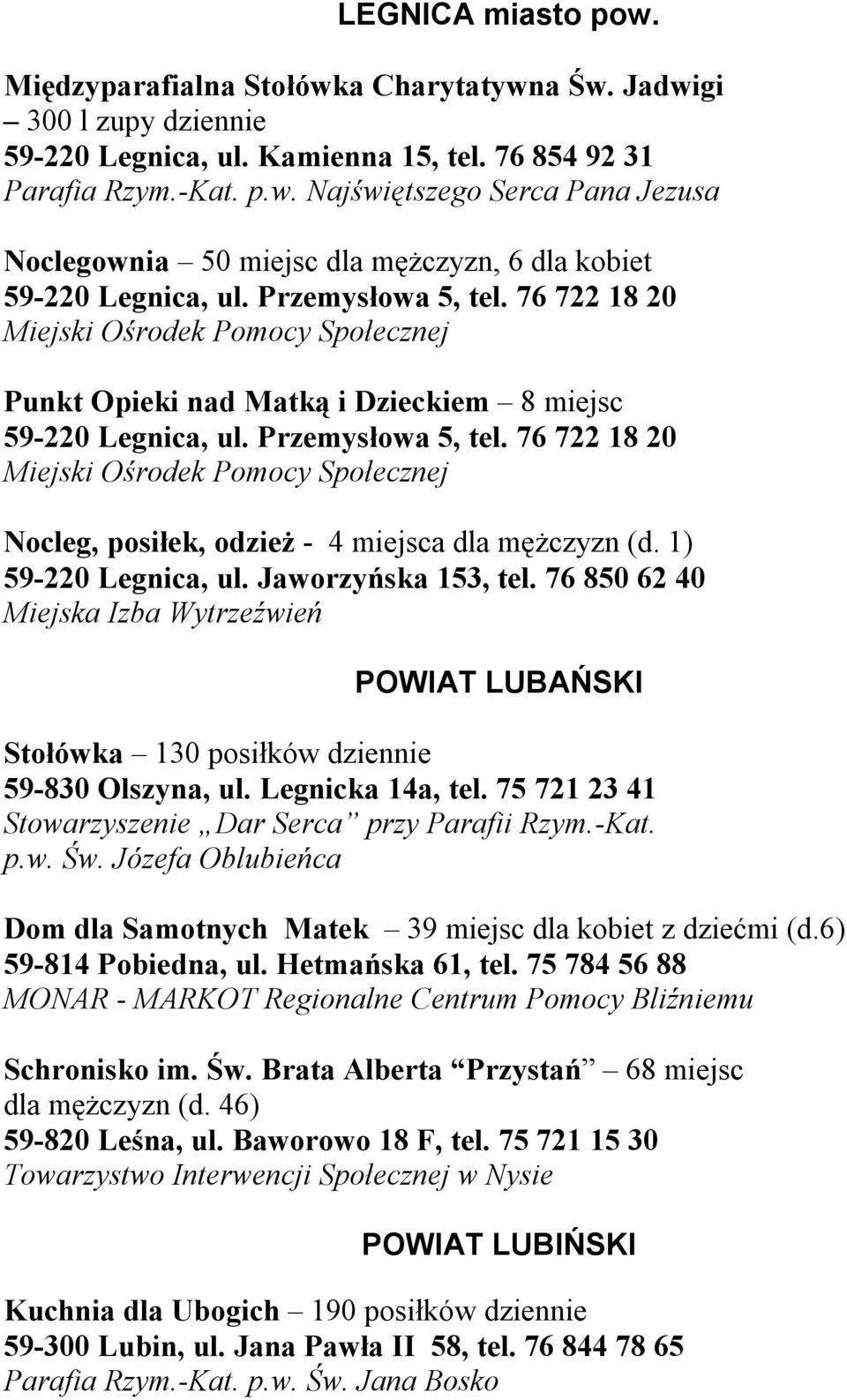 76 722 18 20 Miejski Ośrodek Pomocy Społecznej Nocleg, posiłek, odzież - 4 miejsca dla mężczyzn (d. 1) 59-220 Legnica, ul. Jaworzyńska 153, tel.