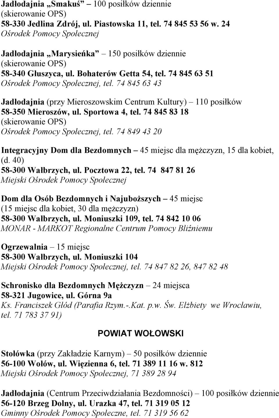 74 845 63 43 Jadłodajnia (przy Mieroszowskim Centrum Kultury) 110 posiłków 58-350 Mieroszów, ul. Sportowa 4, tel. 74 845 83 18 (skierowanie OPS) Ośrodek Pomocy Społecznej, tel.