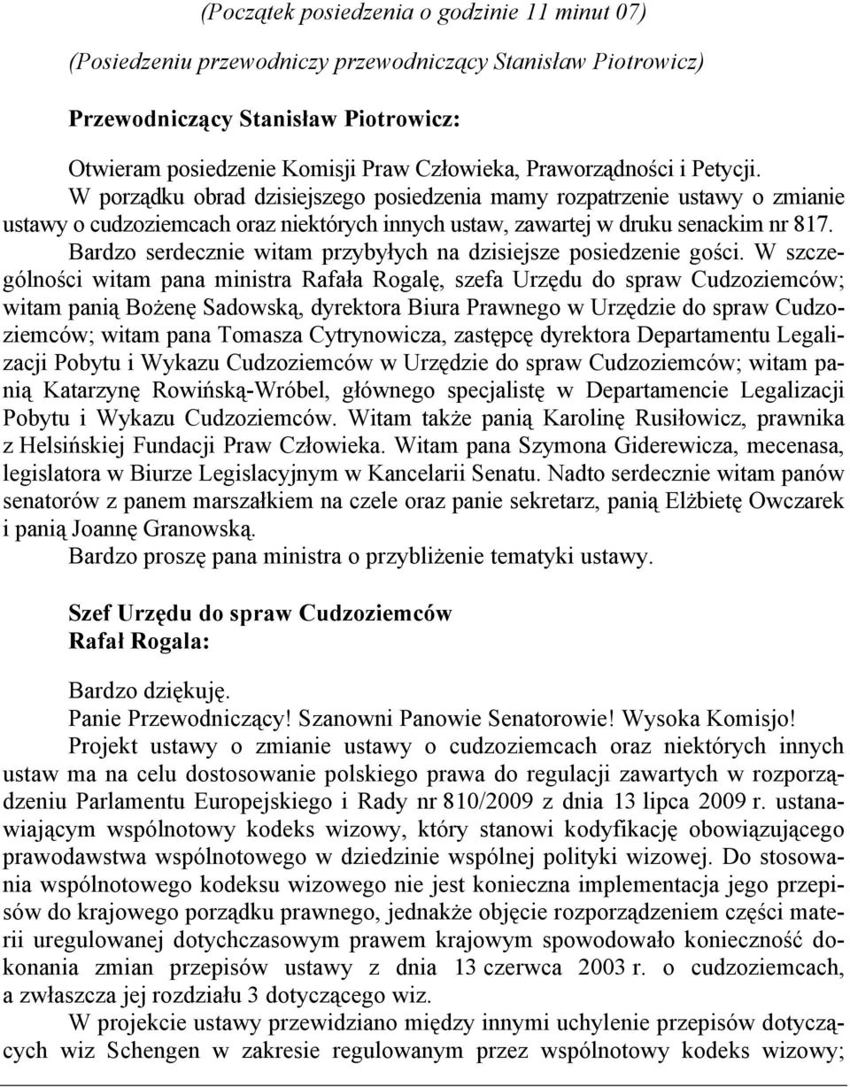 Bardzo serdecznie witam przybyłych na dzisiejsze posiedzenie gości.