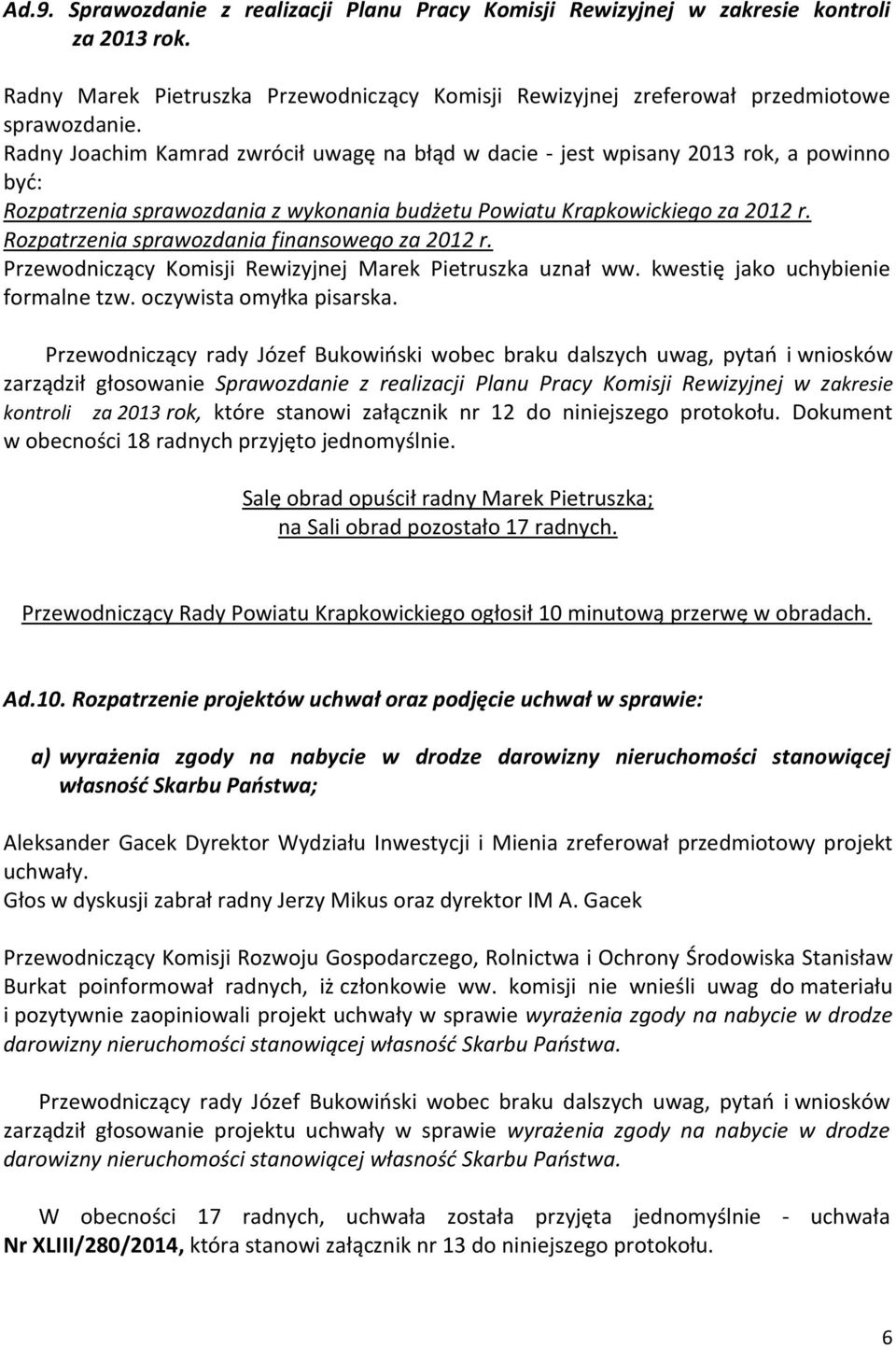 Rozpatrzenia sprawozdania finansowego za 2012 r. Przewodniczący Komisji Rewizyjnej Marek Pietruszka uznał ww. kwestię jako uchybienie formalne tzw. oczywista omyłka pisarska.