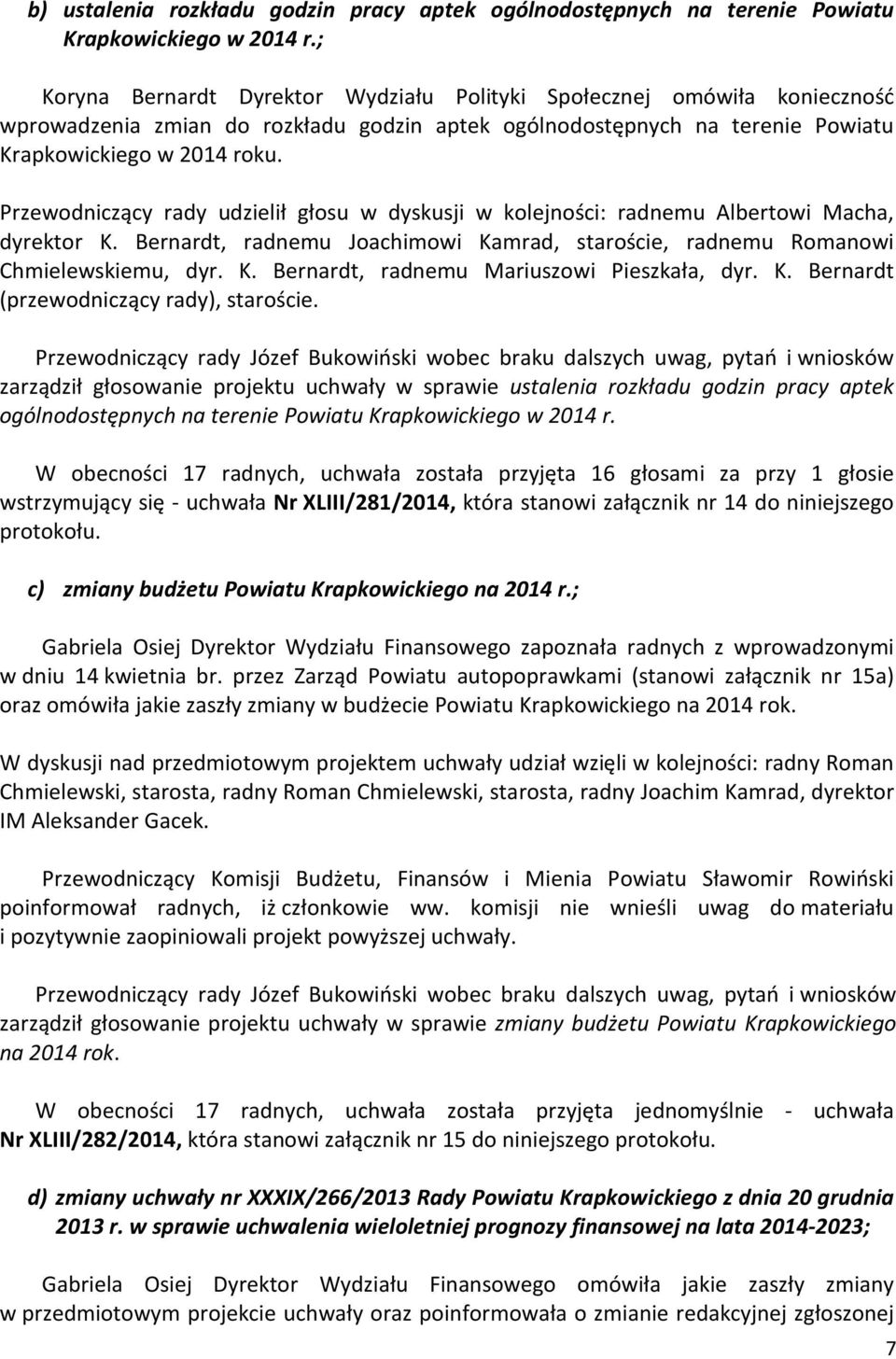 Przewodniczący rady udzielił głosu w dyskusji w kolejności: radnemu Albertowi Macha, dyrektor K. Bernardt, radnemu Joachimowi Kamrad, staroście, radnemu Romanowi Chmielewskiemu, dyr. K. Bernardt, radnemu Mariuszowi Pieszkała, dyr.