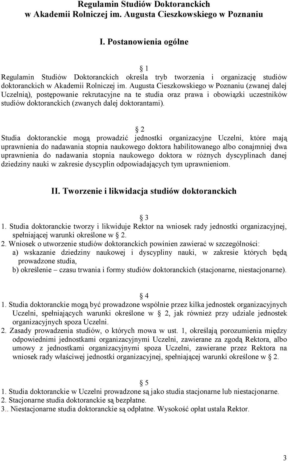 Augusta Cieszkowskiego w Poznaniu (zwanej dalej Uczelnią), postępowanie rekrutacyjne na te studia oraz prawa i obowiązki uczestników studiów doktoranckich (zwanych dalej doktorantami).