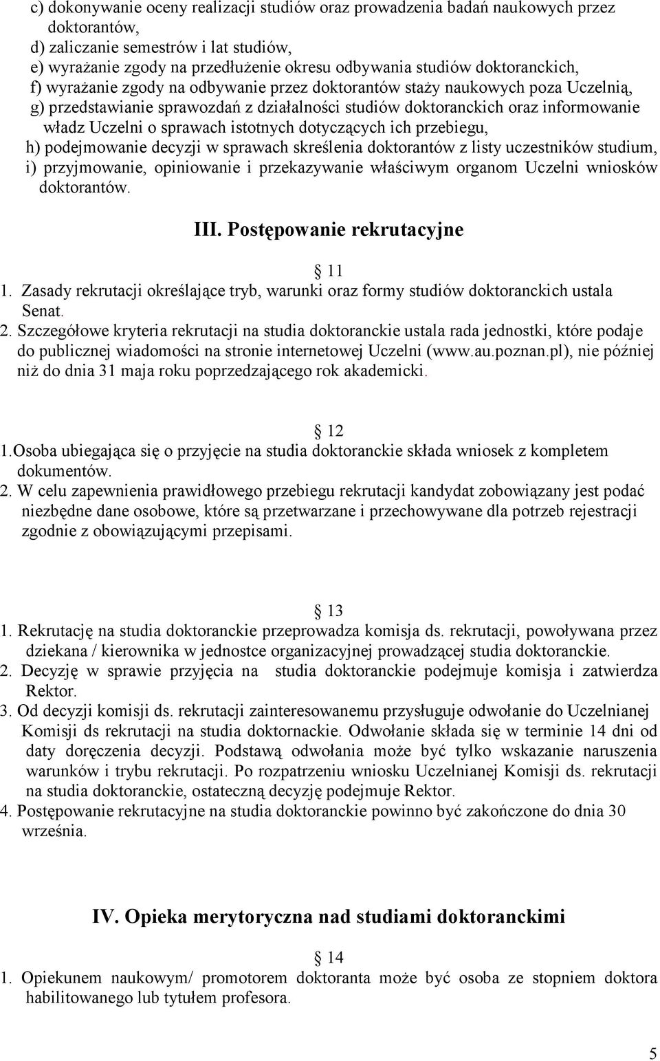 sprawach istotnych dotyczących ich przebiegu, h) podejmowanie decyzji w sprawach skreślenia doktorantów z listy uczestników studium, i) przyjmowanie, opiniowanie i przekazywanie właściwym organom