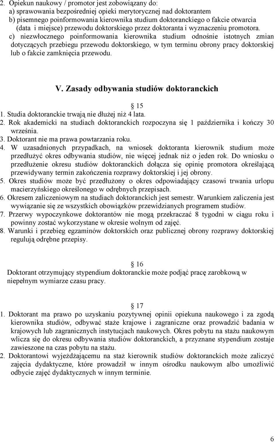 c) niezwłocznego poinformowania kierownika studium odnośnie istotnych zmian dotyczących przebiegu przewodu doktorskiego, w tym terminu obrony pracy doktorskiej lub o fakcie zamknięcia przewodu. V.