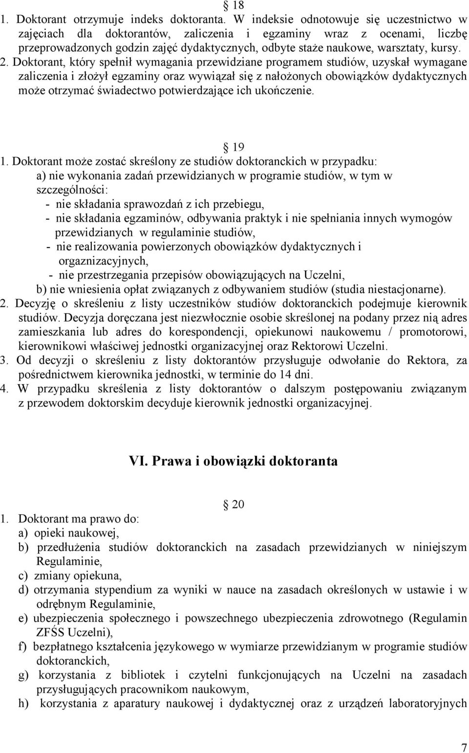 Doktorant, który spełnił wymagania przewidziane programem studiów, uzyskał wymagane zaliczenia i złożył egzaminy oraz wywiązał się z nałożonych obowiązków dydaktycznych może otrzymać świadectwo