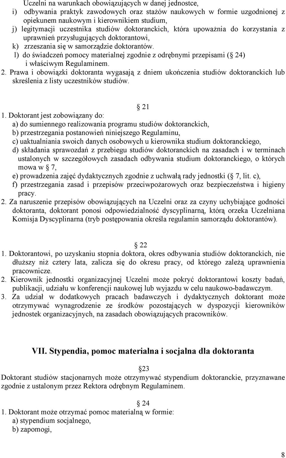 l) do świadczeń pomocy materialnej zgodnie z odrębnymi przepisami ( 24) i właściwym Regulaminem. 2. Prawa i obowiązki doktoranta wygasają z dniem ukończenia studiów doktoranckich lub skreślenia z listy uczestników studiów.