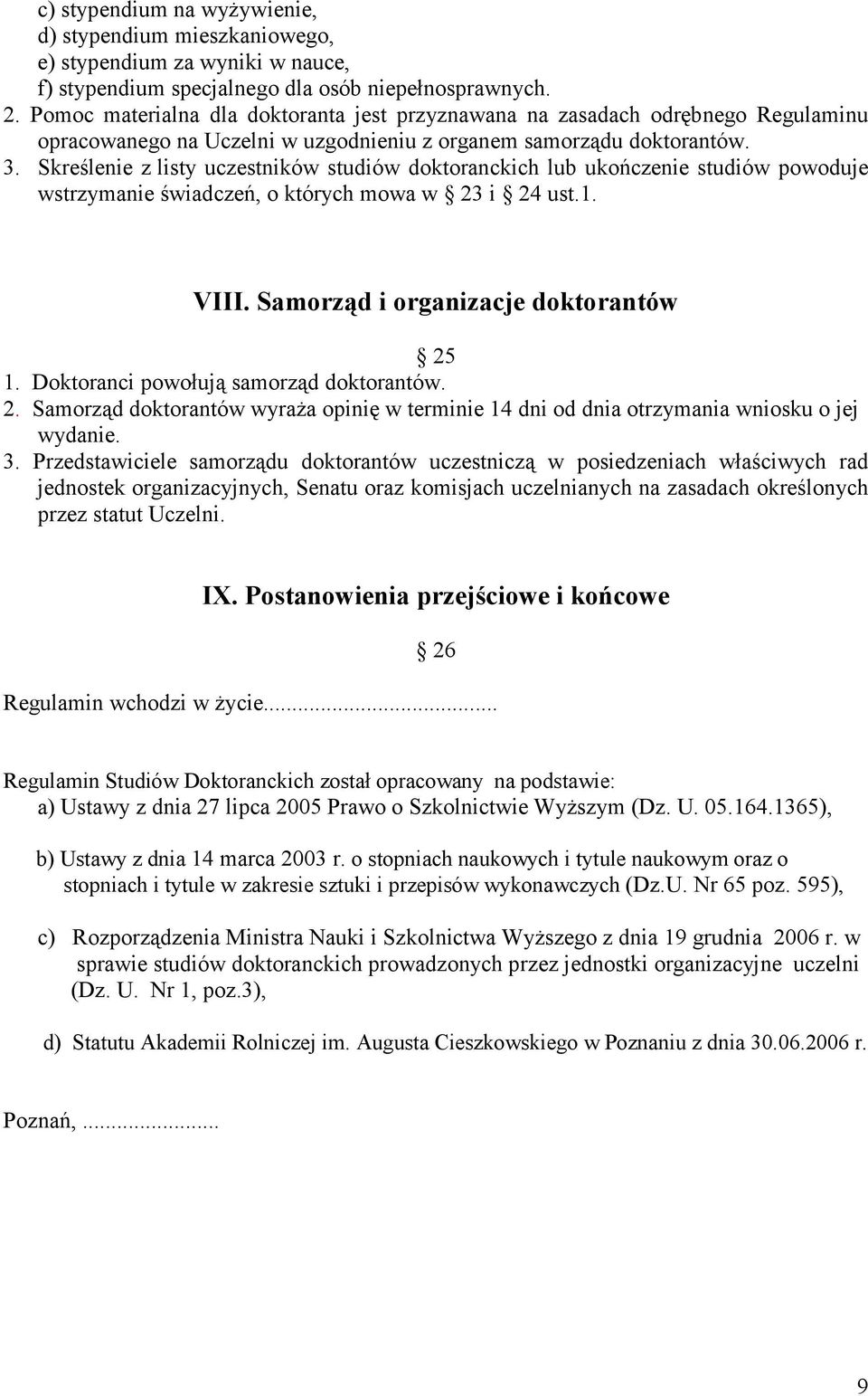 Skreślenie z listy uczestników studiów doktoranckich lub ukończenie studiów powoduje wstrzymanie świadczeń, o których mowa w 23 i 24 ust.1. VIII. Samorząd i organizacje doktorantów 25 1.