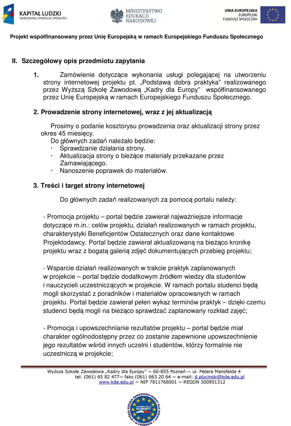 Prowadzenie strony internetowej, wraz z jej aktualizacją Prosimy o podanie kosztorysu prowadzenia oraz aktualizacji strony przez okres 45 miesięcy.