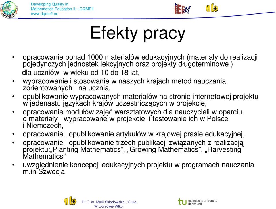 projekcie, opracowanie modułów zajęć warsztatowych dla nauczycieli w oparciu o materiały wypracowane w projekcie i testowanie ich w Polsce i Niemczech, opracowanie i opublikowanie artykułów w