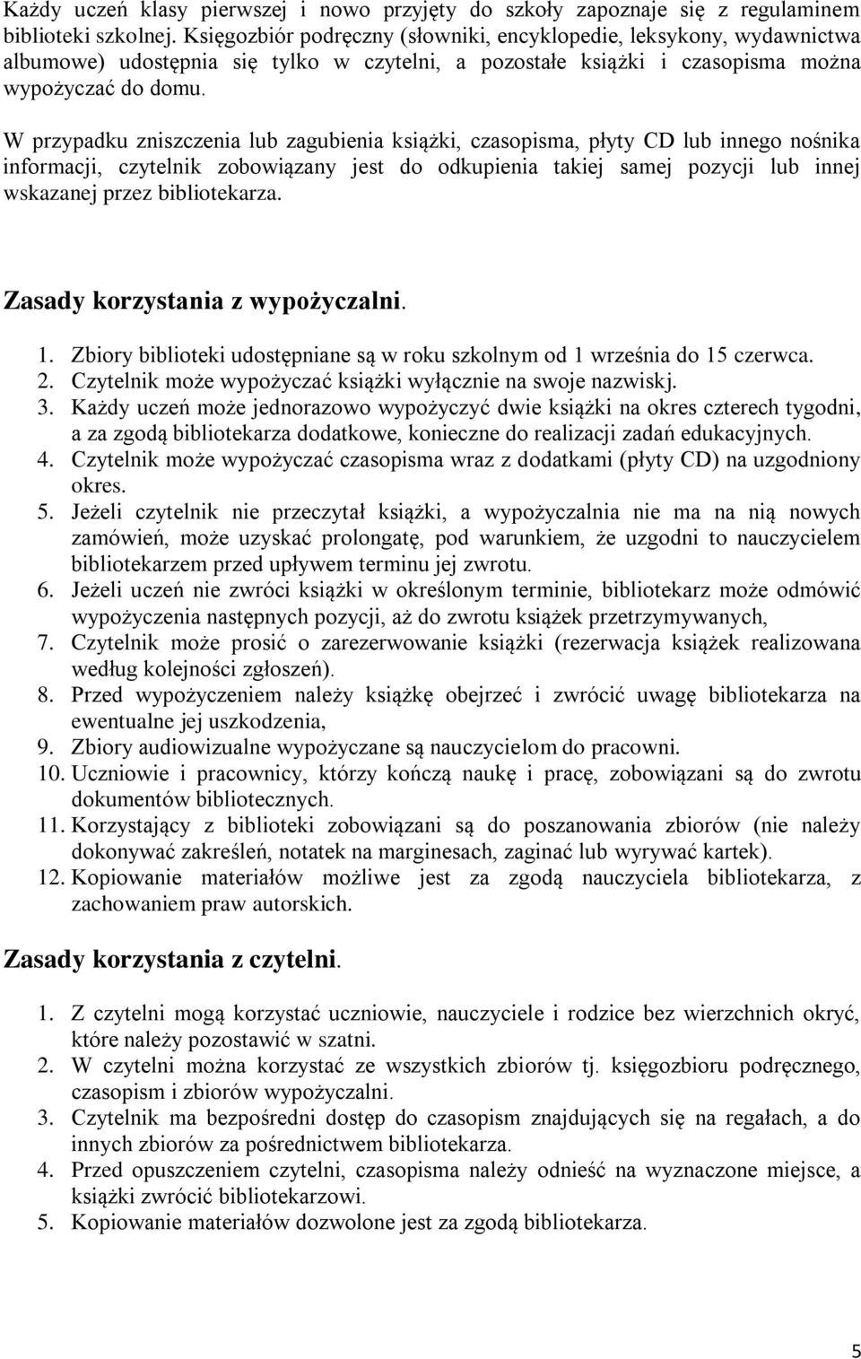 W przypadku zniszczenia lub zagubienia książki, czaspisma, płyty CD lub inneg nśnika infrmacji, czytelnik zbwiązany jest d dkupienia takiej samej pzycji lub innej wskazanej przez biblitekarza.