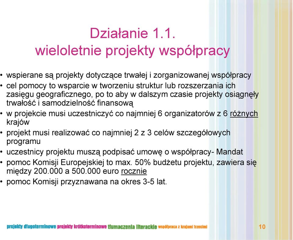 rozszerzania ich zasięgu geograficznego, po to aby w dalszym czasie projekty osiągnęły trwałość i samodzielność finansową w projekcie musi uczestniczyć co