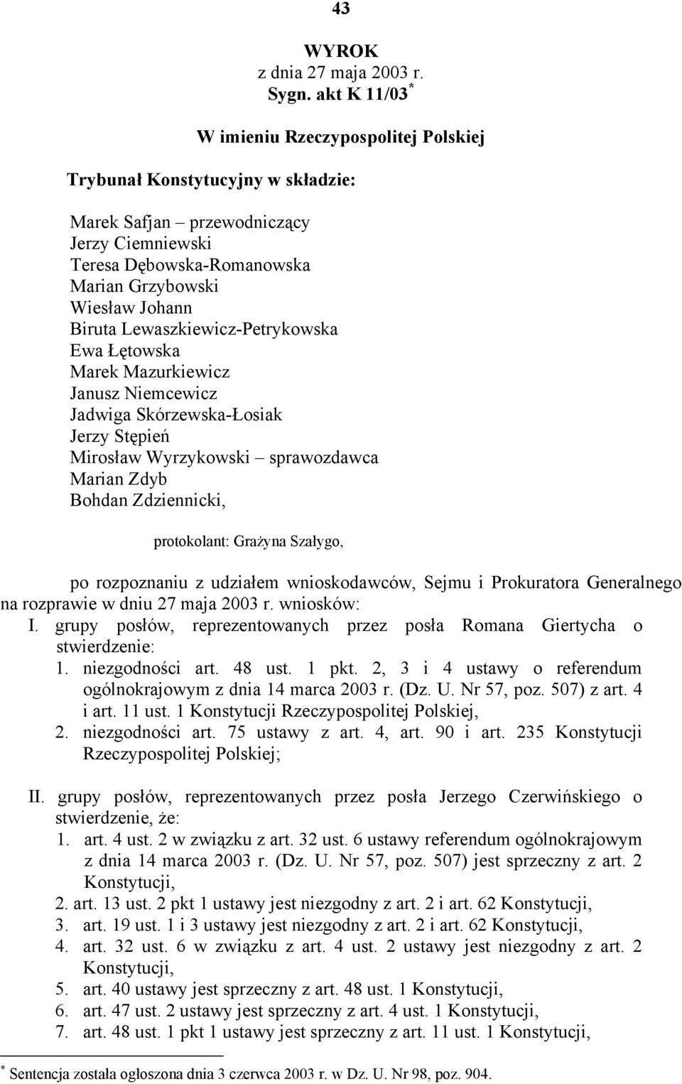 Lewaszkiewicz-Petrykowska Ewa Łętowska Marek Mazurkiewicz Janusz Niemcewicz Jadwiga Skórzewska-Łosiak Jerzy Stępień Mirosław Wyrzykowski sprawozdawca Marian Zdyb Bohdan Zdziennicki, protokolant: