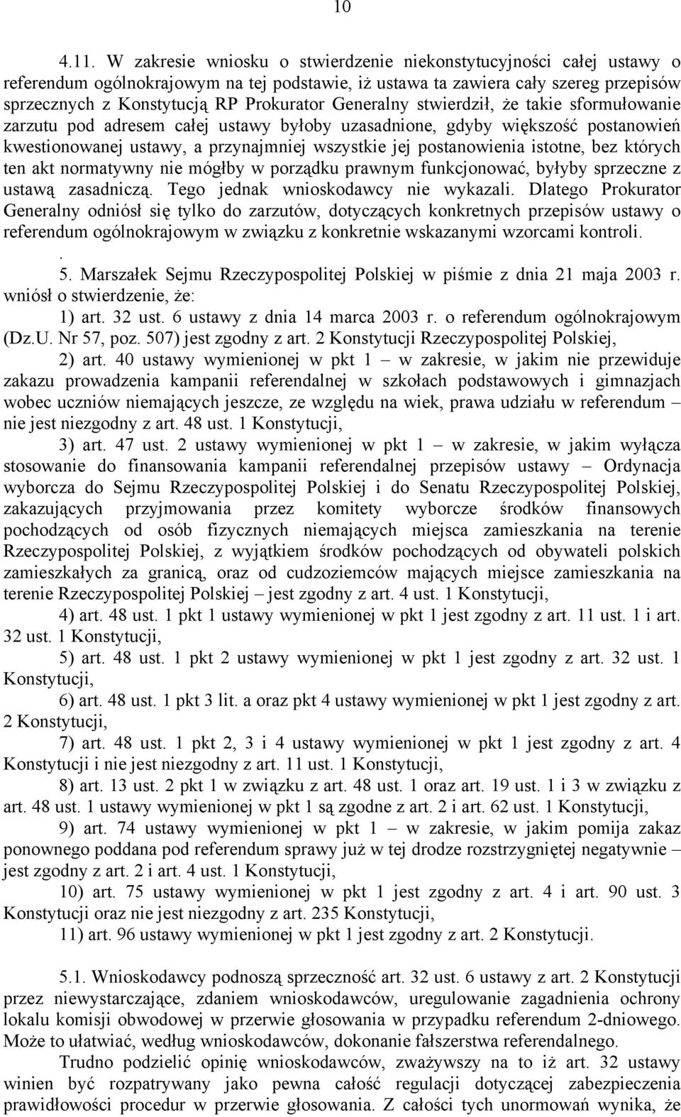 Generalny stwierdził, że takie sformułowanie zarzutu pod adresem całej ustawy byłoby uzasadnione, gdyby większość postanowień kwestionowanej ustawy, a przynajmniej wszystkie jej postanowienia