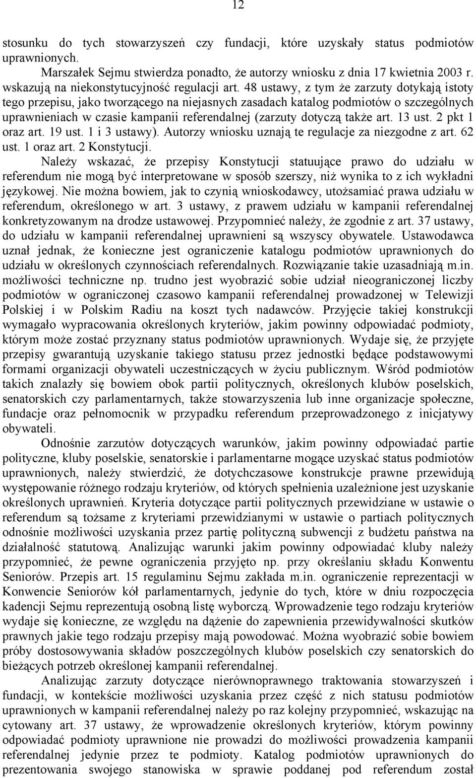 48 ustawy, z tym że zarzuty dotykają istoty tego przepisu, jako tworzącego na niejasnych zasadach katalog podmiotów o szczególnych uprawnieniach w czasie kampanii referendalnej (zarzuty dotyczą także