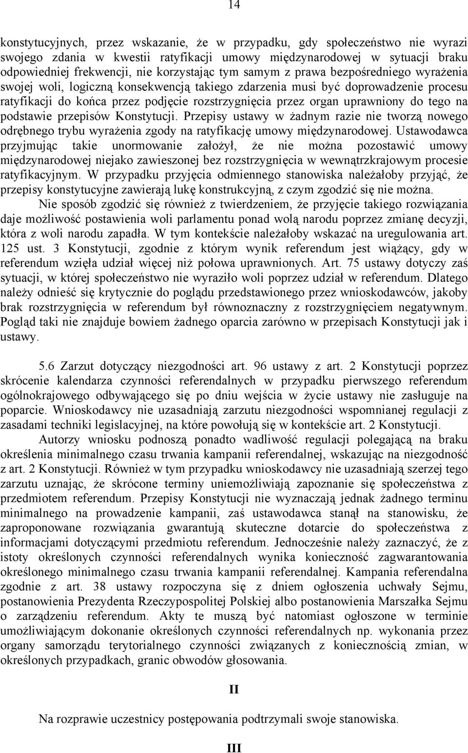 uprawniony do tego na podstawie przepisów Konstytucji. Przepisy ustawy w żadnym razie nie tworzą nowego odrębnego trybu wyrażenia zgody na ratyfikację umowy międzynarodowej.