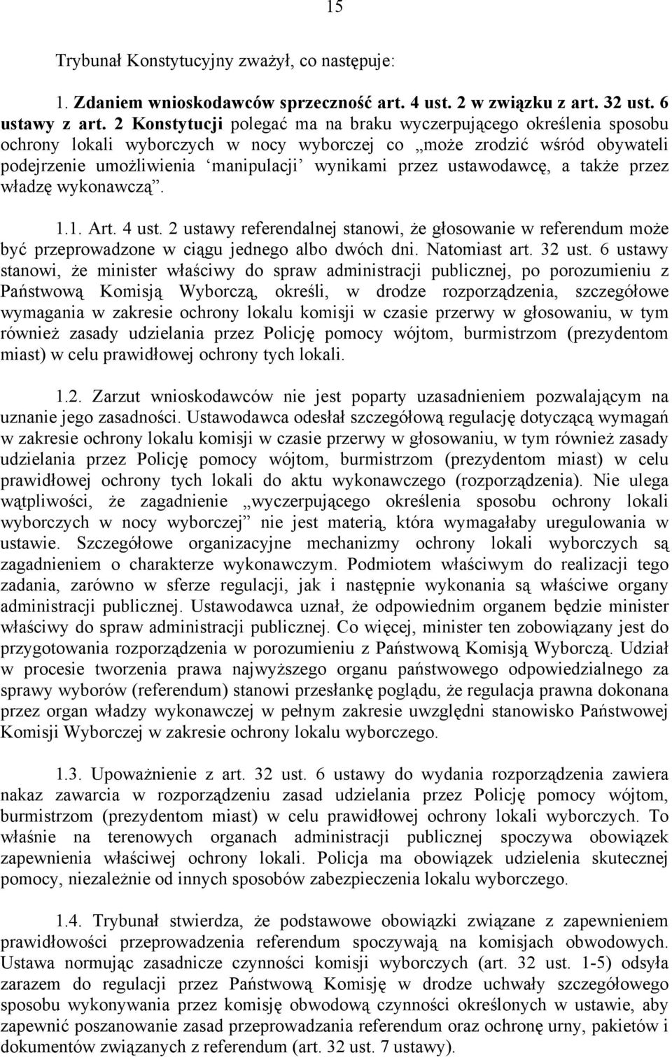 ustawodawcę, a także przez władzę wykonawczą. 1.1. Art. 4 ust. 2 ustawy referendalnej stanowi, że głosowanie w referendum może być przeprowadzone w ciągu jednego albo dwóch dni. Natomiast art. 32 ust.