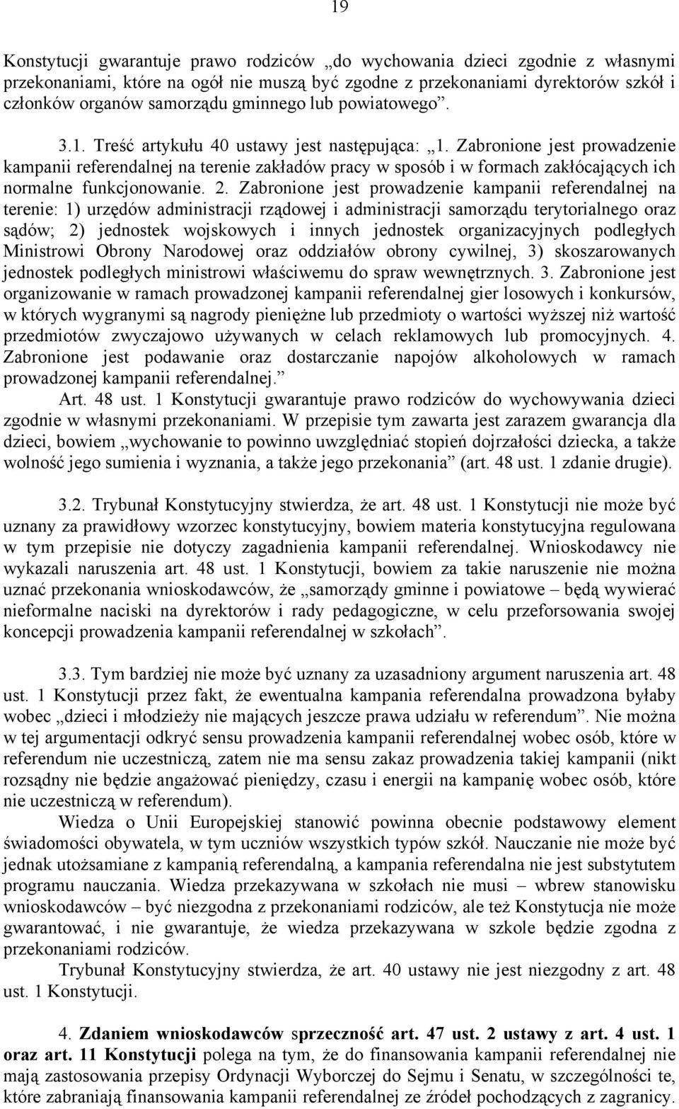 Zabronione jest prowadzenie kampanii referendalnej na terenie zakładów pracy w sposób i w formach zakłócających ich normalne funkcjonowanie. 2.
