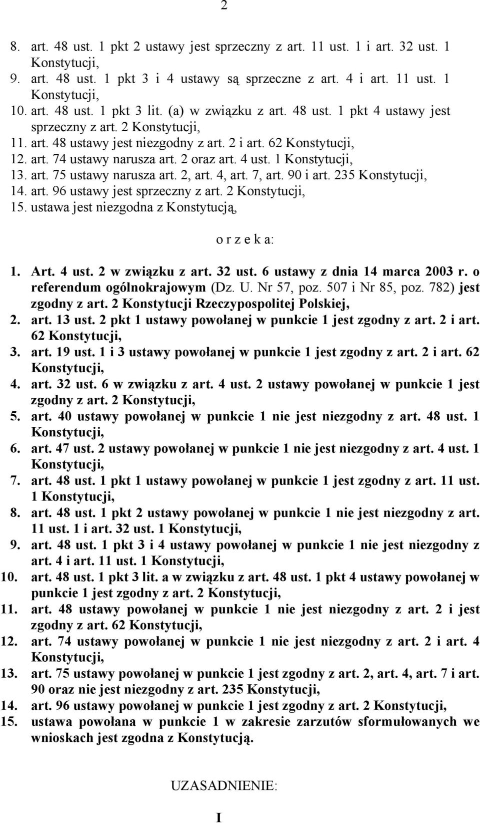 art. 75 ustawy narusza art. 2, art. 4, art. 7, art. 90 i art. 235 Konstytucji, 14. art. 96 ustawy jest sprzeczny z art. 2 Konstytucji, 15. ustawa jest niezgodna z Konstytucją, o r z e k a: 1. Art.