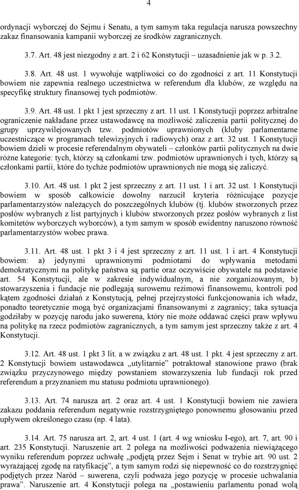 11 Konstytucji bowiem nie zapewnia realnego uczestnictwa w referendum dla klubów, ze względu na specyfikę struktury finansowej tych podmiotów. 3.9. Art. 48 ust. 1 pkt 1 jest sprzeczny z art. 11 ust.