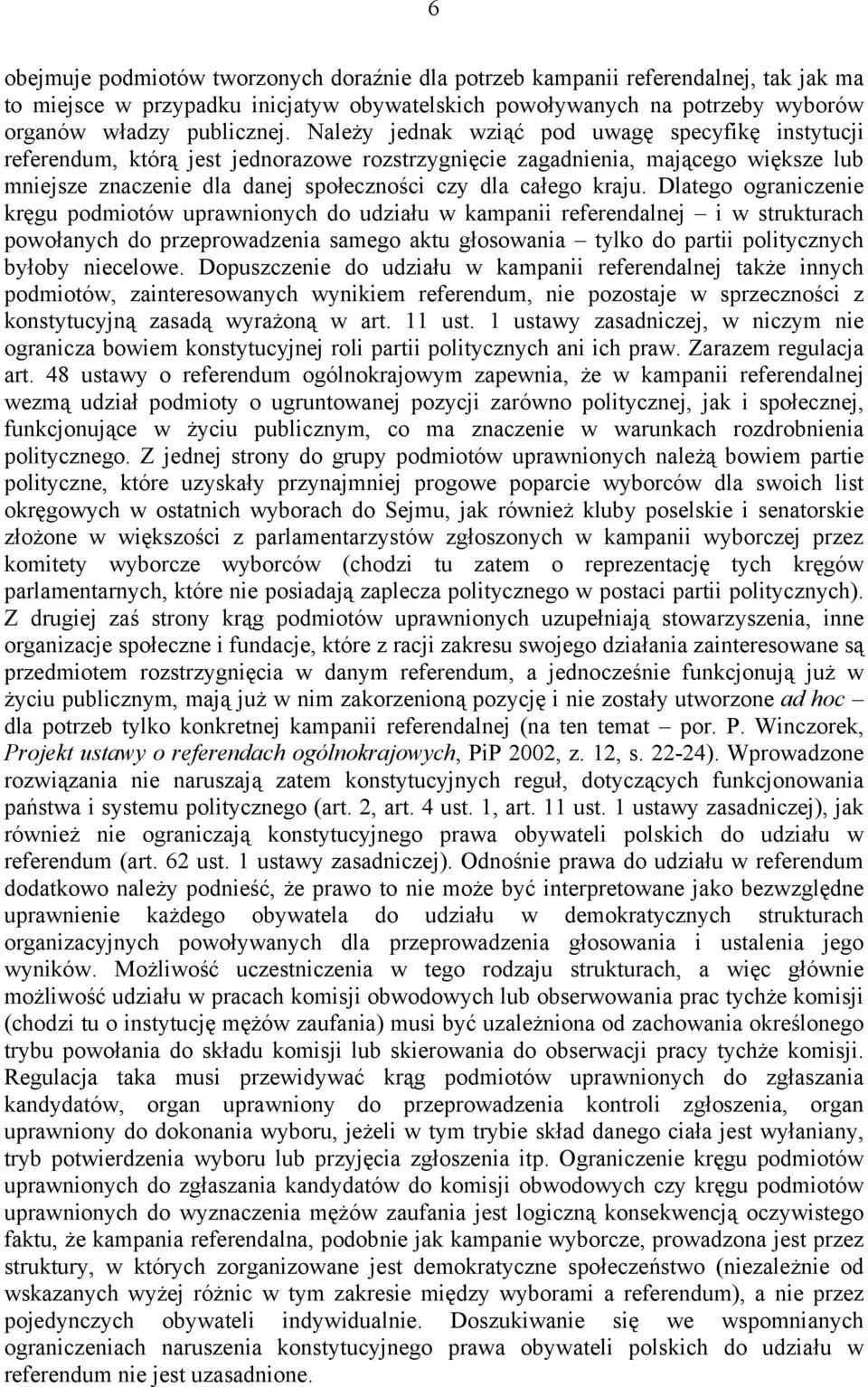 Dlatego ograniczenie kręgu podmiotów uprawnionych do udziału w kampanii referendalnej i w strukturach powołanych do przeprowadzenia samego aktu głosowania tylko do partii politycznych byłoby