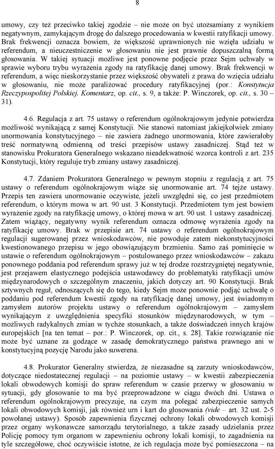 W takiej sytuacji możliwe jest ponowne podjęcie przez Sejm uchwały w sprawie wyboru trybu wyrażenia zgody na ratyfikację danej umowy.