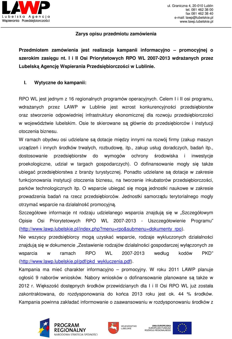 Celem I i II osi programu, wdraŝanych przez LAWP w Lublinie jest wzrost konkurencyjności przedsiębiorstw oraz stworzenie odpowiedniej infrastruktury ekonomicznej dla rozwoju przedsiębiorczości w