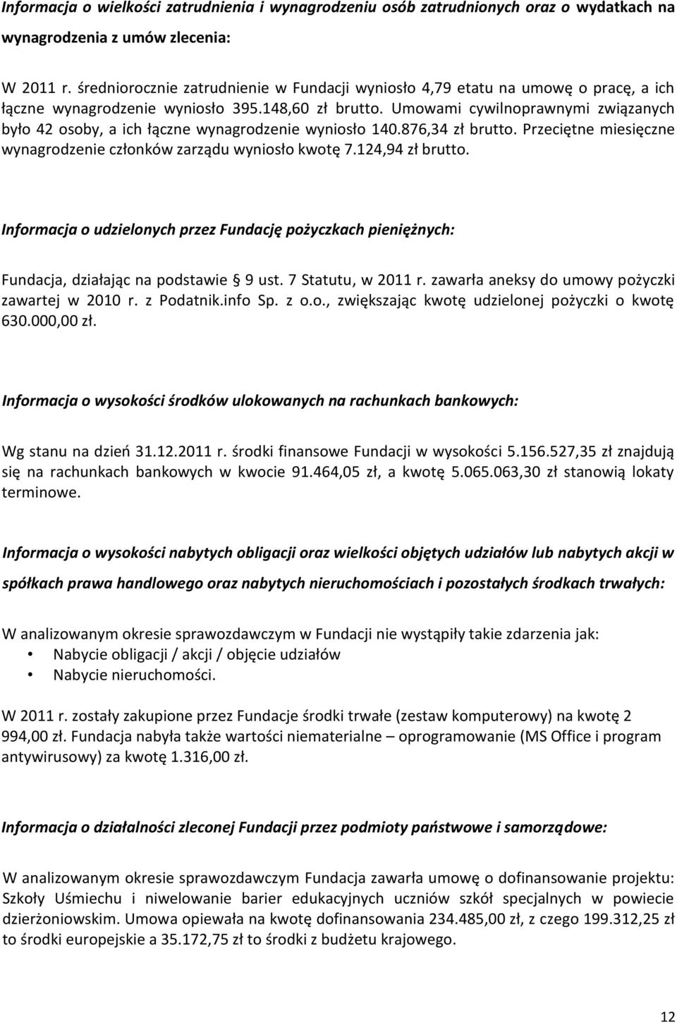 Umowami cywilnoprawnymi związanych było 42 osoby, a ich łączne wynagrodzenie wyniosło 140.876,34 zł brutto. Przeciętne miesięczne wynagrodzenie członków zarządu wyniosło kwotę 7.124,94 zł brutto.