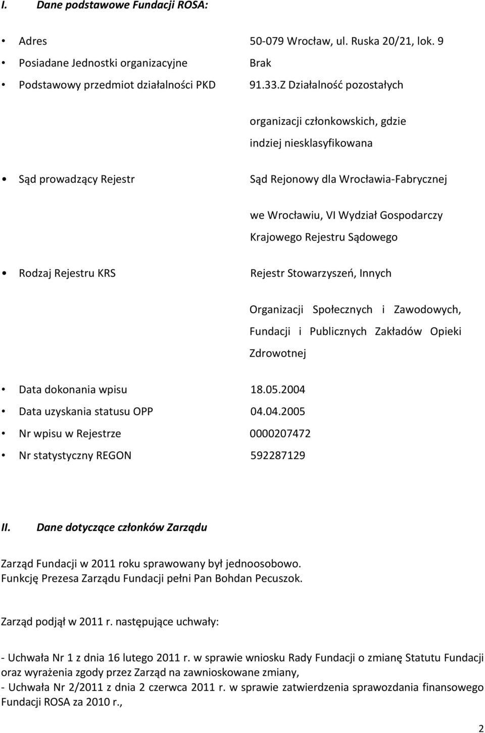 Rejestru Sądowego Rodzaj Rejestru KRS Rejestr Stowarzyszeń, Innych Organizacji Społecznych i Zawodowych, Fundacji i Publicznych Zakładów Opieki Zdrowotnej Data dokonania wpisu 18.05.