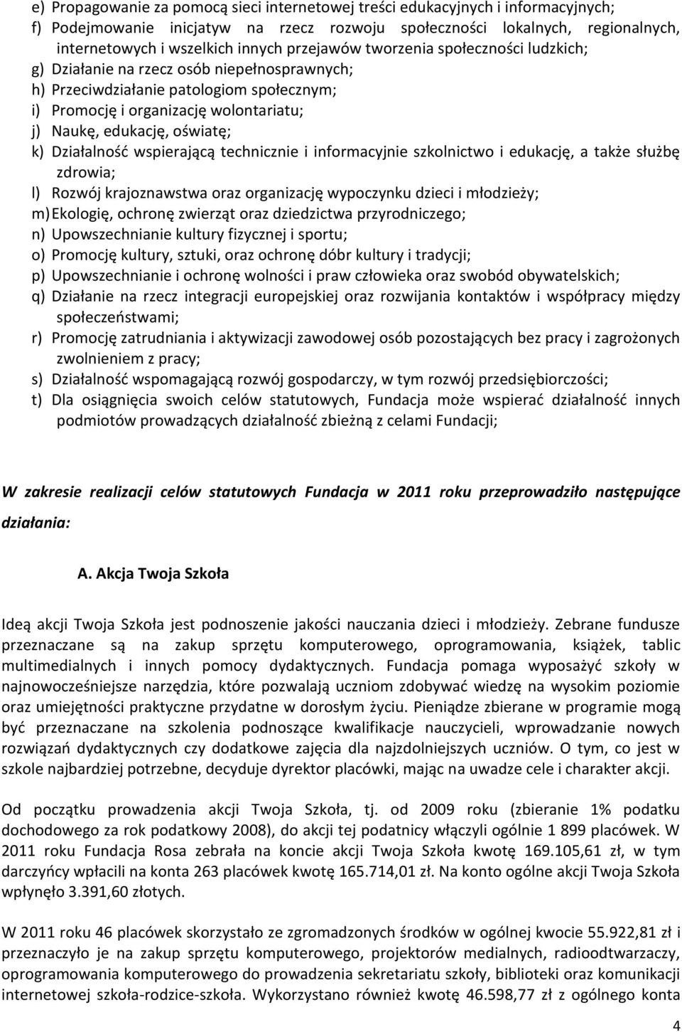 oświatę; k) Działalność wspierającą technicznie i informacyjnie szkolnictwo i edukację, a także służbę zdrowia; l) Rozwój krajoznawstwa oraz organizację wypoczynku dzieci i młodzieży; m) Ekologię,